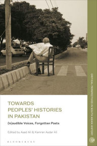 Title: Towards Peoples' Histories in Pakistan: (In)audible Voices, Forgotten Pasts, Author: Kamran Asdar Ali