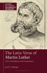 Title: The Latin Verse of Martin Luther: Texts, Translations and Commentary, Author: Carl P. E. Springer