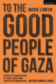 Title: To The Good People of Gaza: Theatre for Young People by Jackie Lubeck and Theatre Day Productions, Author: Jackie Lubeck