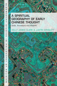 Title: A Spiritual Geography of Early Chinese Thought: Gods, Ancestors, and Afterlife, Author: Kelly James Clark