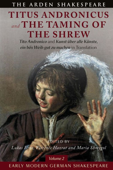 Early Modern German Shakespeare: Titus Andronicus and the Taming of Shrew: Tito Andronico Kunst über alle Künste, ein bös Weib gut zu machen Translation