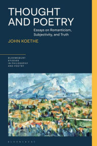 Title: Thought and Poetry: Essays on Romanticism, Subjectivity, and Truth, Author: John Koethe