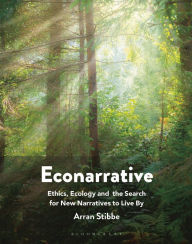 Title: Econarrative: Ethics, Ecology, and the Search for New Narratives to Live by, Author: Arran Stibbe