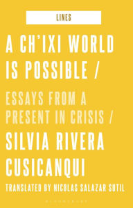 Download books online for ipad A Ch'ixi World is Possible: Essays from a Present in Crisis PDB by Silvia Rivera Cusicanqui, Matthew Fuller, Nicolás Salazar Sutil, Andrew Goffey 9781350263895 (English Edition)