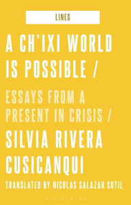 A Ch'ixi World is Possible: Essays from a Present in Crisis