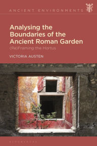 Title: Analysing the Boundaries of the Ancient Roman Garden: (Re)Framing the Hortus, Author: Victoria Austen