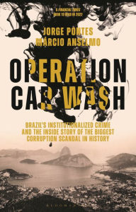 Good books download Operation Car Wash: Brazil's Institutionalized Crime and The Inside Story of the Biggest Corruption Scandal in History (English Edition) 9781350265615 by Jorge Pontes, Marcio Anselmo