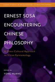 Title: Ernest Sosa Encountering Chinese Philosophy: A Cross-Cultural Approach to Virtue Epistemology, Author: Yong Huang