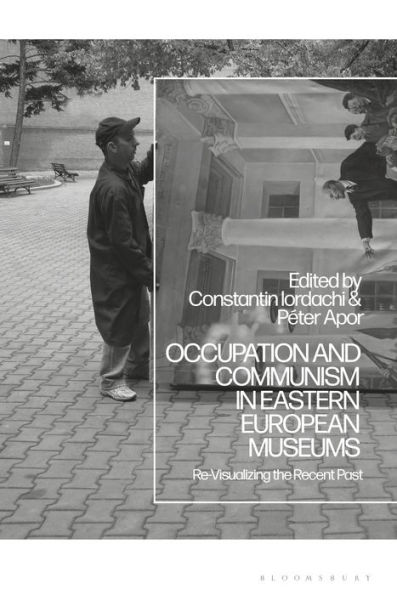 Occupation and Communism Eastern European Museums: Re-Visualizing the Recent Past