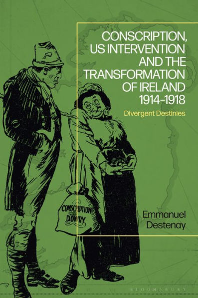 Conscription, US Intervention and the Transformation of Ireland 1914-1918: Divergent Destinies