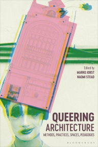 Title: Queering Architecture: Methods, Practices, Spaces, Pedagogies, Author: Marko Jobst