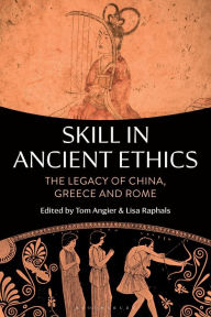 Title: Skill in Ancient Ethics: The Legacy of China, Greece and Rome, Author: Tom Angier