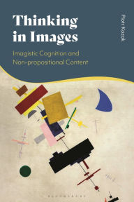 Title: Thinking in Images: Imagistic Cognition and Non-propositional Content, Author: Piotr Kozak