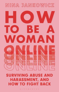 Ebook free download grey How to Be A Woman Online: Surviving Abuse and Harassment, and How to Fight Back by Nina Jankowicz