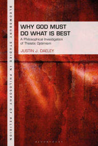 Title: Why God Must Do What is Best: A Philosophical Investigation of Theistic Optimism, Author: Justin J. Daeley