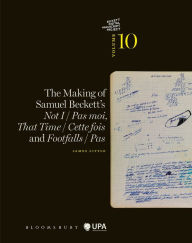 Download free ebooks online android The Making of Samuel Beckett's Not I / Pas moi, That Time / Cette fois and Footfalls / Pas by James Little, Mark Nixon, Dirk Van Hulle, James Little, Mark Nixon, Dirk Van Hulle 9781350269057
