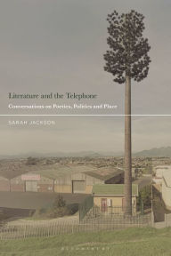 Title: Literature and the Telephone: Conversations on Poetics, Politics and Place, Author: Sarah Jackson