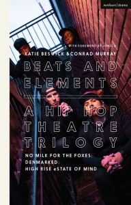 Title: Beats and Elements: A Hip Hop Theatre Trilogy: No Milk for the Foxes; DenMarked; High Rise eState of Mind, Author: Conrad Murray