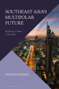 Title: Southeast Asia's Multipolar Future: Averting a New Cold War, Author: Thomas Parks