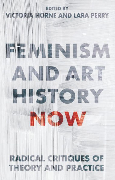 Feminism and Art History Now: Radical Critiques of Theory Practice