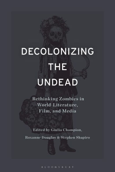 Decolonizing the Undead: Rethinking Zombies World-Literature, Film, and Media