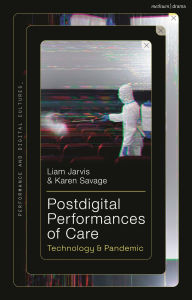 Free book database download Postdigital Performances of Care: Technology & Pandemic in English by Liam Jarvis, Karen Savage