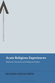 Title: Acute Religious Experiences: Madness, Psychosis and Religious Studies, Author: Richard Saville-Smith