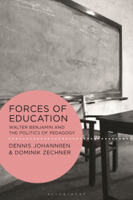 Title: Forces of Education: Walter Benjamin and the Politics of Pedagogy, Author: Dennis Johannßen