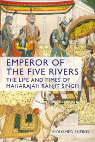 Title: Emperor of the Five Rivers: The Life and Times of Maharajah Ranjit Singh, Author: Mohamed Sheikh