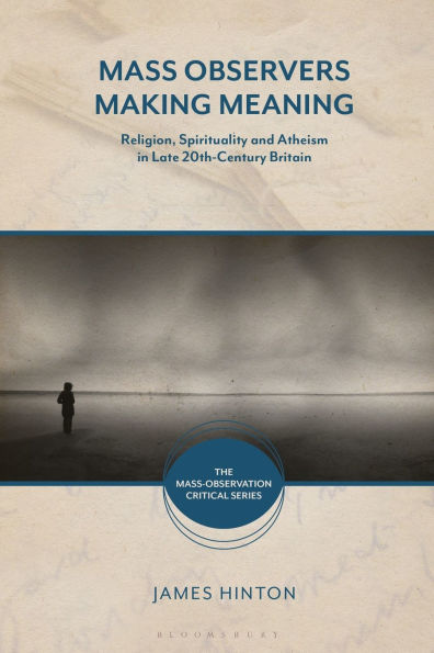 Mass Observers Making Meaning: Religion, Spirituality and Atheism Late 20th-Century Britain