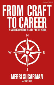 Title: From Craft to Career: A Casting Director's Guide for the Actor, Author: Merri Sugarman