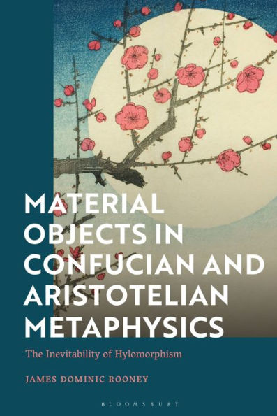 Material Objects Confucian and Aristotelian Metaphysics: The Inevitability of Hylomorphism