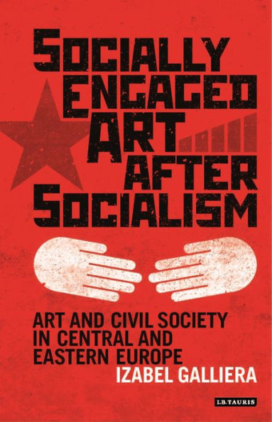 Socially Engaged Art after Socialism: and Civil Society Central Eastern Europe