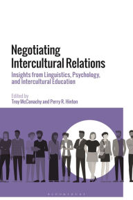 Title: Negotiating Intercultural Relations: Insights from Linguistics, Psychology, and Intercultural Education, Author: Troy McConachy