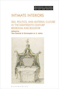 Title: Intimate Interiors: Sex, Politics, and Material Culture in the Eighteenth-Century Bedroom and Boudoir, Author: Tara Zanardi