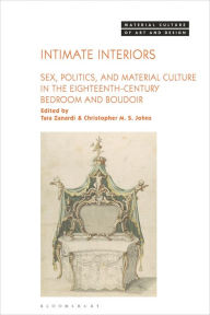 Title: Intimate Interiors: Sex, Politics, and Material Culture in the Eighteenth-Century Bedroom and Boudoir, Author: Tara Zanardi