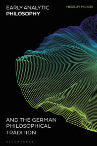 Title: Early Analytic Philosophy and the German Philosophical Tradition, Author: Nikolay Milkov