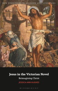 Title: Jesus in the Victorian Novel: Reimagining Christ, Author: Jessica Ann Hughes