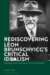 Title: Rediscovering Léon Brunschvicg's Critical Idealism: Philosophy, History and Science in the Third Republic, Author: Pietro Terzi
