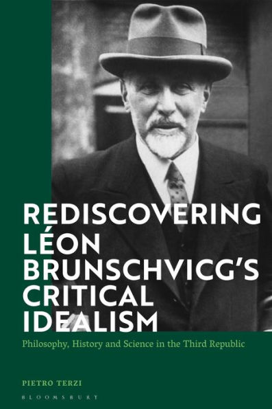 Rediscovering L on Brunschvicg's Critical Idealism: Philosophy, History and Science the Third Republic