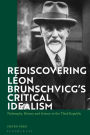 Rediscovering Léon Brunschvicg's Critical Idealism: Philosophy, History and Science in the Third Republic