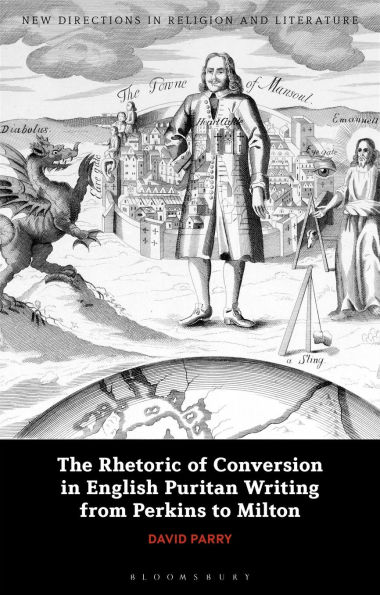 The Rhetoric of Conversion English Puritan Writing from Perkins to Milton