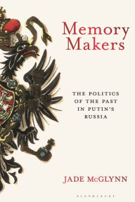 Free ebooks download online Memory Makers: The Politics of the Past in Putin's Russia by Jade McGlynn 9781350280762