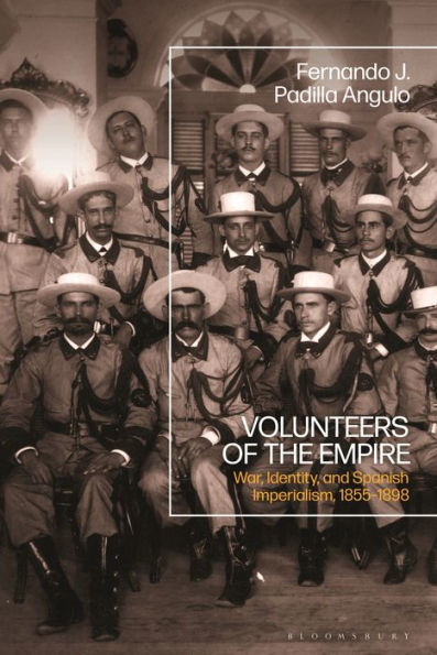 Volunteers of the Empire: War, Identity, and Spanish Imperialism, 1855-1898