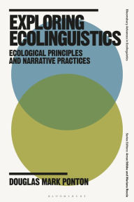 Title: Exploring Ecolinguistics: Ecological Principles and Narrative Practices, Author: Douglas Mark Ponton