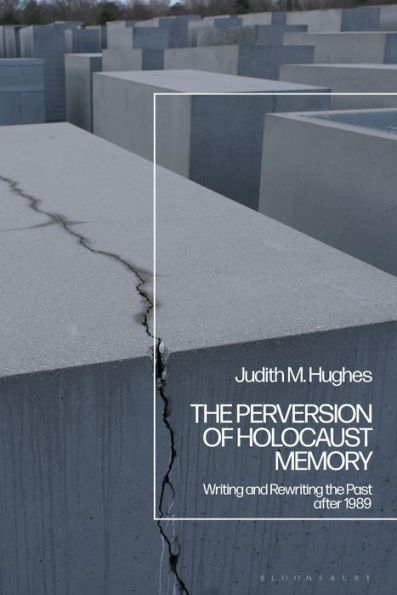 the Perversion of Holocaust Memory: Writing and Rewriting Past after 1989