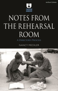 Title: Notes from the Rehearsal Room: A Director's Process, Author: Nancy Meckler
