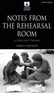 Title: Notes from the Rehearsal Room: A Director's Process, Author: Nancy Meckler