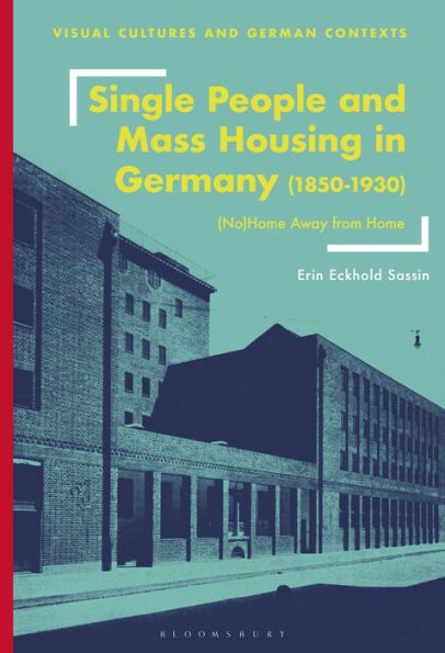 Single People and Mass Housing Germany, 1850-1930: (No)Home Away from Home