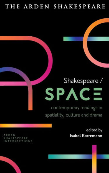 Shakespeare / Space: Contemporary Readings Spatiality, Culture and Drama